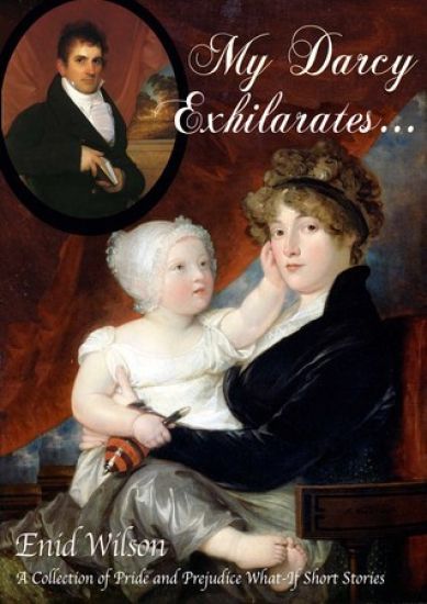 My Darcy Exhilarates...: A Collection of Pride and Prejudice What-If Short Stories