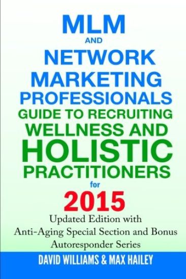 MLM and Network Marketing Professionals Guide to Recruiting Wellness and Holistic Practitioners for 2015: Updated 2015 Edition with Anti-Aging Special
