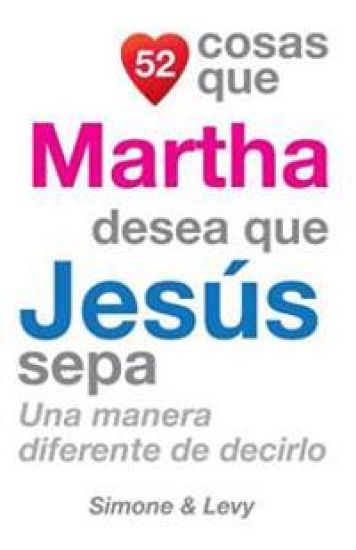 52 Cosas Que Martha Desea Que Jesús Sepa: Una Manera Diferente de Decirlo