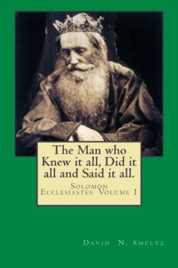 The Man who Knew it all, Did it all and Said it all.: Solomon Ecclesiastes Volume I