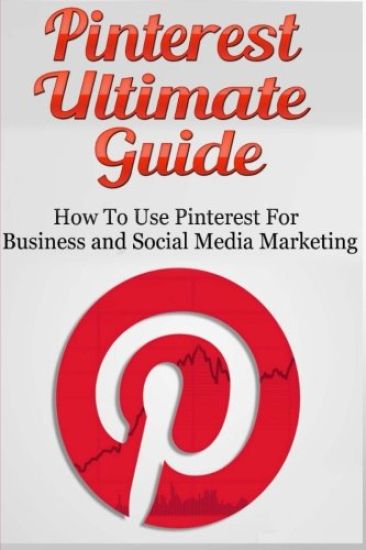 Pinterest Ultimate Guide: How to use Pinterest for Business and Social Media Marketing