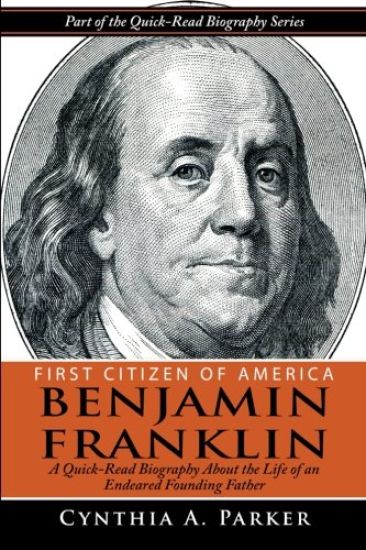 First Citizen of America - Benjamin Franklin: A Quick-Read Biography About the Life of an Endeared Founding Father