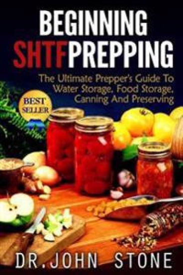Beginning SHTF Prepping: The Ultimate Prepper's Guide To Water Storage, Food Storage, Canning And Food Preservation