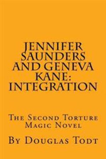Jennifer Saunders and Geneva Kane: Integration: The Second Torture Magic Novel