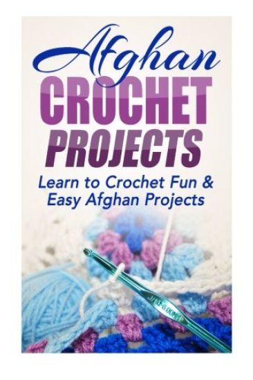 Afghan Crochet Projects: Learn to Crochet Fun & Easy Afghan Projects