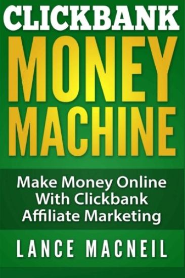 ClickBank Money Machine: Make Money Online With ClickBank Affiliate Marketing