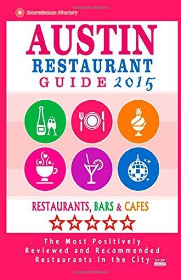 Austin Restaurant Guide 2015: Best Rated Restaurants in Austin, Texas - 500 Restaurants, Bars and Cafés recommended for Visitors, 2015.