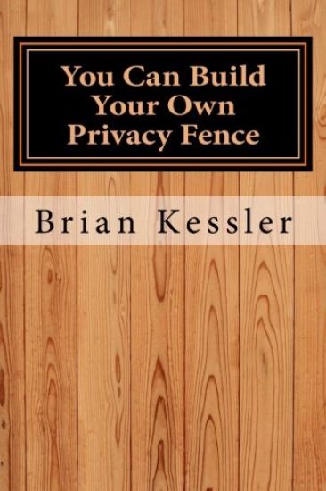 You Can Build Your Own Privacy Fence: and save thousands in the process