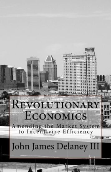 Revolutionary Economics: Amending the Market System to Incentivize Efficiency