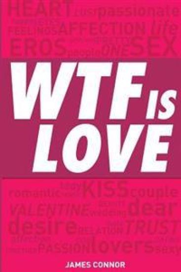 WTF is LOVE: What is love? Almost 1000 hilarious & inspiring definitions, quotations, verses and sayings about LOVE & ROMANCE!