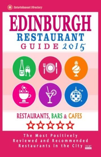 Edinburgh Restaurant Guide 2015: Best Rated Restaurants in Edinburgh, United Kingdom - 500 Restaurants, Bars and Cafés recommended for Visitors, (Guid
