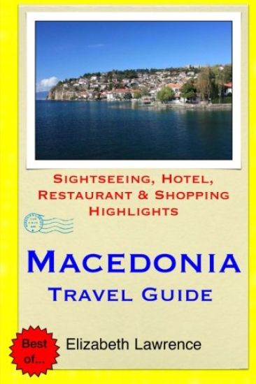 Macedonia Travel Guide: Sightseeing, Hotel, Restaurant & Shopping Highlights