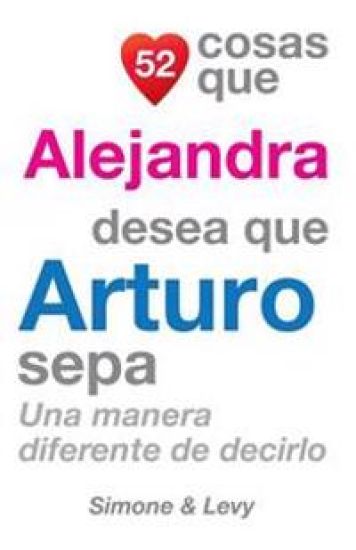 52 Cosas Que Alejandra Desea Que Arturo Sepa: Una Manera Diferente de Decirlo