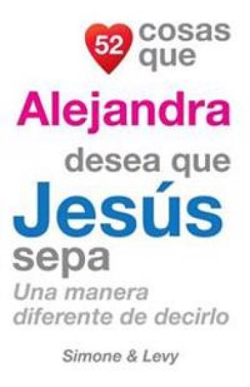 52 Cosas Que Alejandra Desea Que Jesús Sepa: Una Manera Diferente de Decirlo
