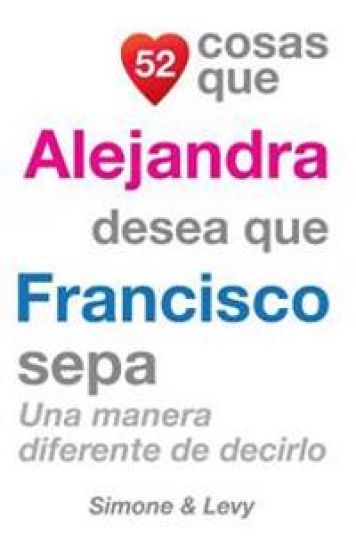 52 Cosas Que Alejandra Desea Que Francisco Sepa: Una Manera Diferente de Decirlo