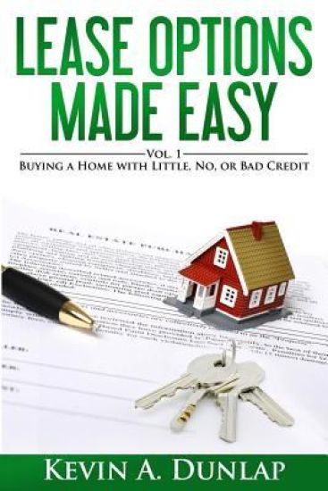 Lease Options Made Easy: Vol. 1 - Buying A Home with Little, No, or Bad Credit