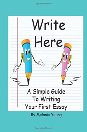 Write Here: A Simple Guide to Writing Your First Essay