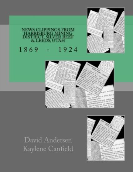 News Clippings from Harrisburg Mining District, Silver Reef & Leeds, Utah: 1869 - 1924
