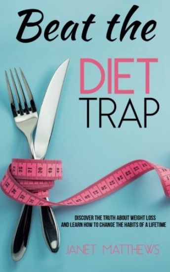 Beat the Diet Trap: Discover the Truth about Weight Loss and Learn How to Change the Habits of a Lifetime