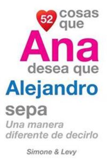 52 Cosas Que Ana Desea Que Alejandro Sepa: Una Manera Diferente de Decirlo