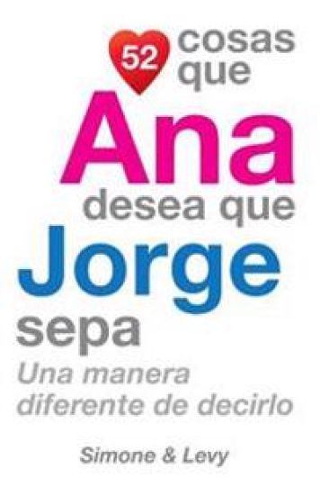 52 Cosas Que Ana Desea Que Jorge Sepa: Una Manera Diferente de Decirlo