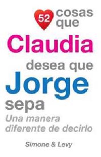 52 Cosas Que Claudia Desea Que Jorge Sepa: Una Manera Diferente de Decirlo