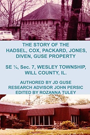 The Story of the Hadsel, Cox, Packard, Jones, Diven, Guse Property: SE 1/4, Sec. 7, Wesley Township, Will County, IL.