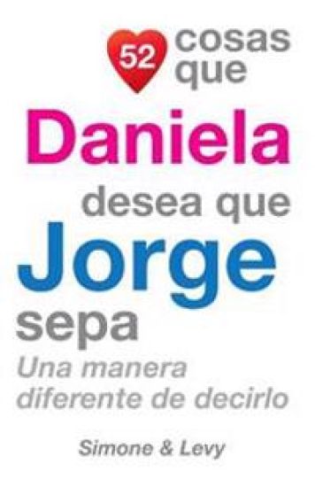 52 Cosas Que Daniela Desea Que Jorge Sepa: Una Manera Diferente de Decirlo
