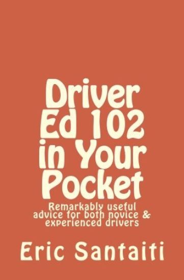 Driver Ed 102 in Your Pocket: Remarkably useful advice for both novice & experienced drivers