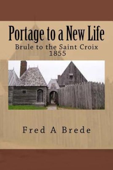 Portage to a New Life: From Maleline island and up the Brule - 1855