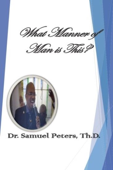What Manner of Man is This? Mark 4: 40-41" The Life of Dr. Samuel Peters" " The Life of Dr. Samuel Peters"