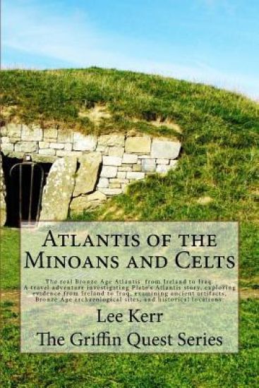 Atlantis of the Minoans and Celts: The real Bronze Age Atlantis from Ireland to Iraq. A Travel adventure investigating Plato's Atlantis story, explori