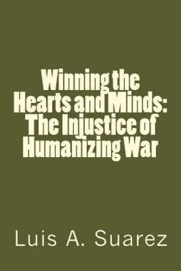 Winning the Hearts and Minds: The Injustice of Humanizing War