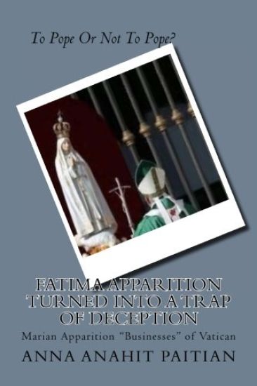 Fatima Apparition Turned Into a Trap Of Deception: Marian Apparition "Businesses" of Vatican