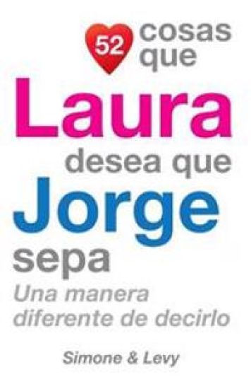 52 Cosas Que Laura Desea Que Jorge Sepa: Una Manera Diferente de Decirlo
