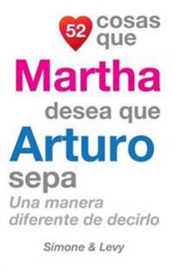 52 Cosas Que Martha Desea Que Arturo Sepa: Una Manera Diferente de Decirlo