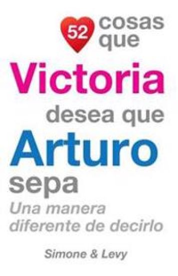 52 Cosas Que Victoria Desea Que Arturo Sepa: Una Manera Diferente de Decirlo