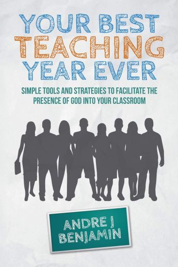 Your Best Teaching Year Ever: A guide to unlocking the miraculous in your classroom