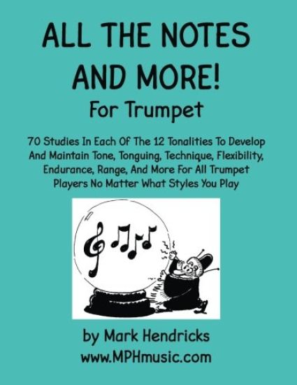 All The Notes And More for Trumpet: 70 Studies In Each Of The 12 Tonalities To Develop And Maintain Tone, Tonguing, Technique, Flexibility, Endurance,