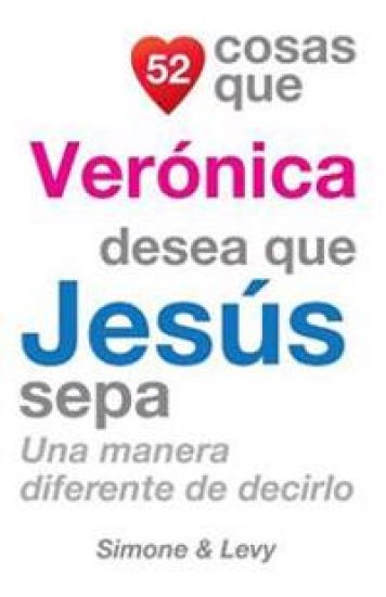 52 Cosas Que Verónica Desea Que Jesús Sepa: Una Manera Diferente de Decirlo