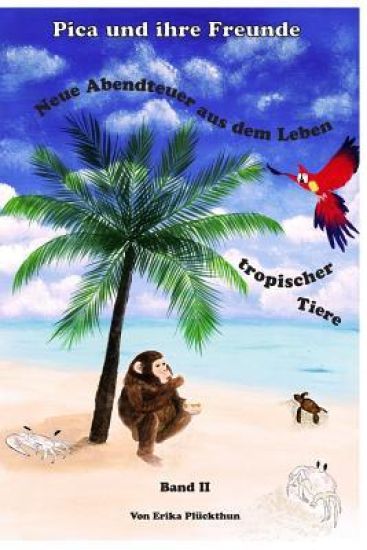 Pica und ihre Freunde: Neue Abenteuer aus dem Leben tropischer Tiere