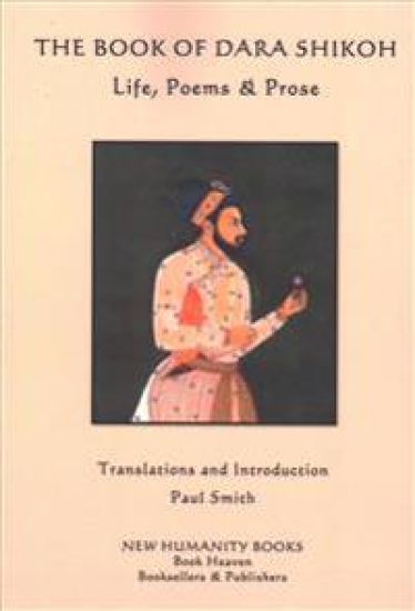 The Book of Dara Shikoh: Life, Poems & Prose