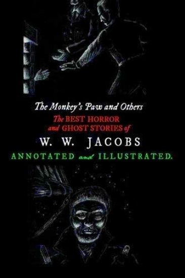 The Monkey's Paw and Others: the Best Horror and Ghost Stories of W. W. Jacobs: Tales of Murder, Mystery, Horror, & Hauntings, Illustrated and with Cr
