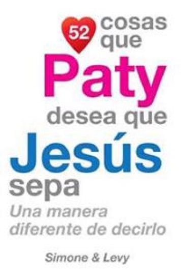 52 Cosas Que Paty Desea Que Jesús Sepa: Una Manera Diferente de Decirlo