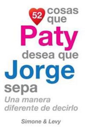 52 Cosas Que Paty Desea Que Jorge Sepa: Una Manera Diferente de Decirlo