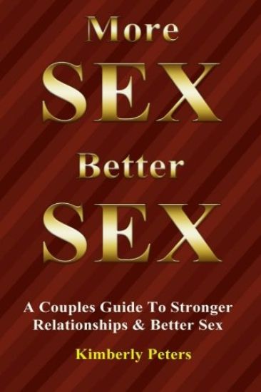 More Sex, Better Sex: A Couple's Guide to Stronger Relationships and Better Sex