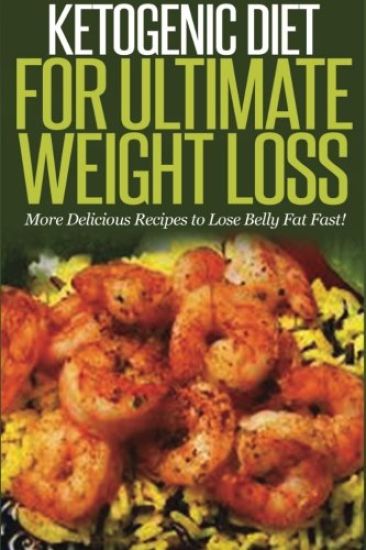 Ketogenic Diet For Ultimate Weight Loss: More Delicious Recipes to Lose Belly Fat Fast!