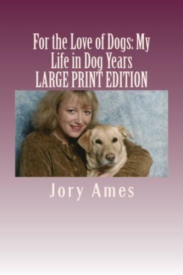 For the Love of Dogs: My Life in Dog Years: Large Print Edition