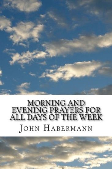 Morning and Evening Prayers For All Days of the Week: (John Habermann Classics Collection)