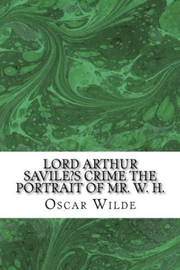 Lord Arthur Savile's Crime the Portrait of Mr. W. H.: (Oscar Wilde Classics Collection)